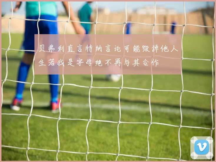 贝弗利直言特纳言论可能毁掉他人生若我是字母绝不再与其合作